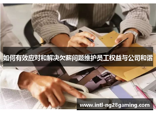 如何有效应对和解决欠薪问题维护员工权益与公司和谐