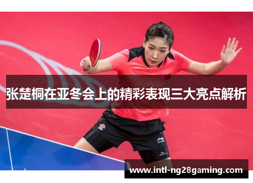 张楚桐在亚冬会上的精彩表现三大亮点解析