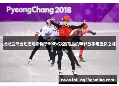 揭秘亚冬会短道速滑男子500米决赛背后的精彩故事与胜负之谜