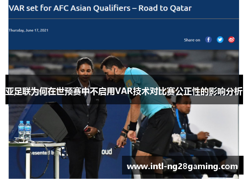 亚足联为何在世预赛中不启用VAR技术对比赛公正性的影响分析