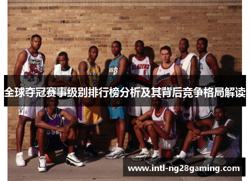 全球夺冠赛事级别排行榜分析及其背后竞争格局解读