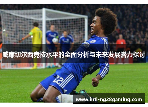 威廉切尔西竞技水平的全面分析与未来发展潜力探讨