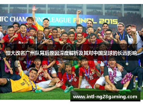 恒大改名广州队背后原因深度解析及其对中国足球的长远影响