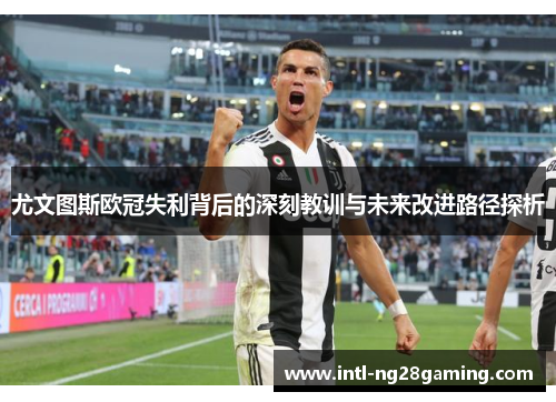 尤文图斯欧冠失利背后的深刻教训与未来改进路径探析