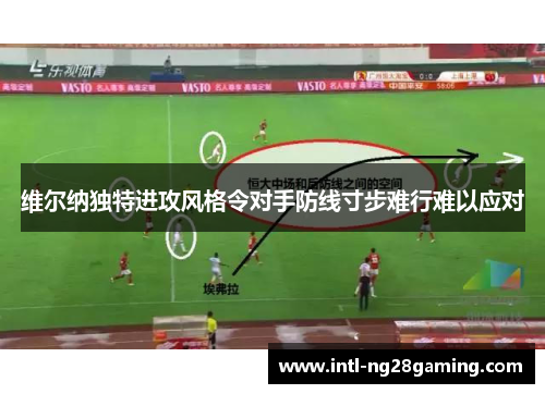 维尔纳独特进攻风格令对手防线寸步难行难以应对